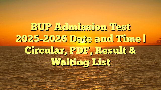 BUP Admission Test 2025-2026 Date and Time | Circular, PDF, Result & Waiting List